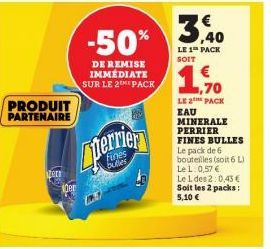 PRODUIT PARTENAIRE  Lnjpterrien  bulles  zor 100  -50%  DE REMISE IMMEDIATE SUR LE 2 PACK  LE 1 PACK SOIT  ,70  LE 2 PACK  EAU MINERALE PERRIER FINES BULLES  Le pack de 6 bouteilles (soit 6 L Le 1.0,5