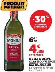 PRODUIT PARTENAIRE  MONINI  Classico  -30%  DE REMISE IMMEDIATE  6,50  ,55  LE PRODUIT HUILE D'OLIVE CLASSICO VIERGE EXTRA MONINI La bouteille de 750 ml Le L: 6,07 € 