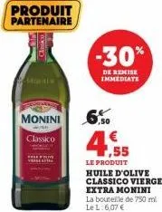 produit partenaire  monini  classico  -30%  de remise immediate  6,50  ,55  le produit huile d'olive classico vierge extra monini la bouteille de 750 ml le l: 6,07 € 