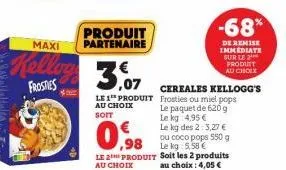 $  produit partenaire  -68%  maxi  kellyy 3,07 3,07 cereales kellogg's  de remise immediate sur le produtt au choix  frostes  0.98  le 2 produit au choix 