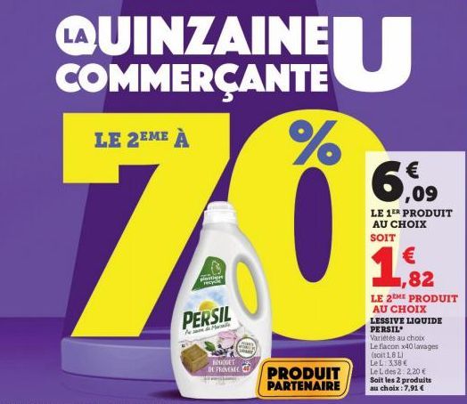 LAUINZAINE COMMERÇANTE  LE 2EME À  Porps  PERSIL  de Morale  FOUDGET DE PROVENCE  PRODUIT PARTENAIRE  € ,09  LE 1ER PRODUIT AU CHOIX  SOIT  € 1,82  LE 2ME PRODUIT  AU CHOIX  LESSIVE LIQUIDE PERSIL Var