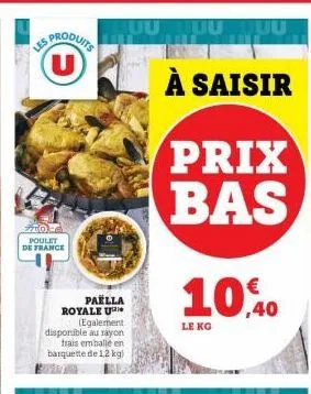 produits  to poulet de france  paella  royale u (egalement disponible au rayon frais emballé en barquette de 1,2 kg)  uutuu quu  à saisir  prix bas  10,0  le kg 