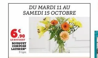 6,⁹0  le bouquet bouquet compose laureen  9 tiges  du mardi 11 au samedi 15 octobre 