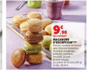 ,90  LE COFFRET MACARONS D'EXCEPTION  Parfum caramel au beurre sale, chocolat noisettes chocolat, framboise. pistache, exotique, amande, griotte  et miel nougat.  Le coffret de 12 (soit 230 gl Lekg: 4