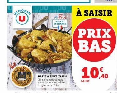 US PRODUITS (U)  JUU  E ZZO: POULET DE FRANCE  PAELLA ROYALE U (Egalement disponible au rayon frais emballé en barquette de 1,2 kg)  À SAISIR  PRIX BAS  10%  LE KG 