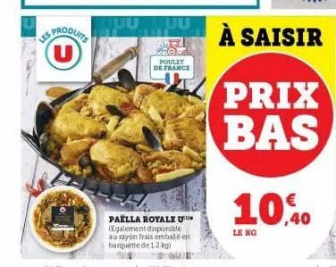us produits (u)  juu  e zzo: poulet de france  paella royale u (egalement disponible au rayon frais emballé en barquette de 1,2 kg)  à saisir  prix bas  10%  le kg 