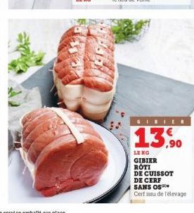 APARA  13.90  LE KG  GIBIER ROTI DE CUISSOT  DE CERF  SANS OS  Cerf issu de l'élevage 