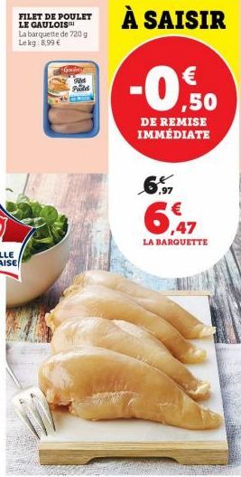 FILET DE POULET LE GAULOIS  La barquette de 720 g Le kg: 8,99 €  Godny  Filet Padd  ,50  DE REMISE IMMÉDIATE  6  6,47  LA BARQUETTE 