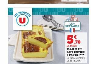 US PRODUITS (U)  LAIT DE FRANCE  5,70  LA PIÈCE FLAN U AU LAIT ENTIER 6 PARTS La pièce de 920 g Le kg 6,20 €  