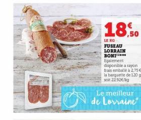 18,50  LENG FUSEAU LORRAIN  BONI  Egalement disponible a rayon frais emballé à 2,75 € la barquette de 120 g soit 22.92€/kg  Le meilleur de Lorraine 