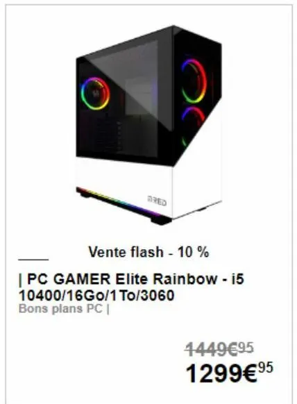 fred  vente flash - 10 %  | pc gamer elite rainbow - i5 10400/16go/1 to/3060 bons plans pc |  1449€95 1299€ 9⁹5  