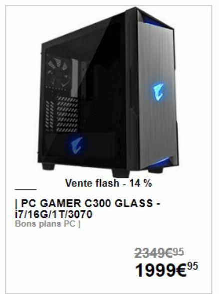 Vente flash - 14%  | PC GAMER C300 GLASS - i7/16G/1 T/3070 Bons plans PC |  2349€95 1999€ 95 