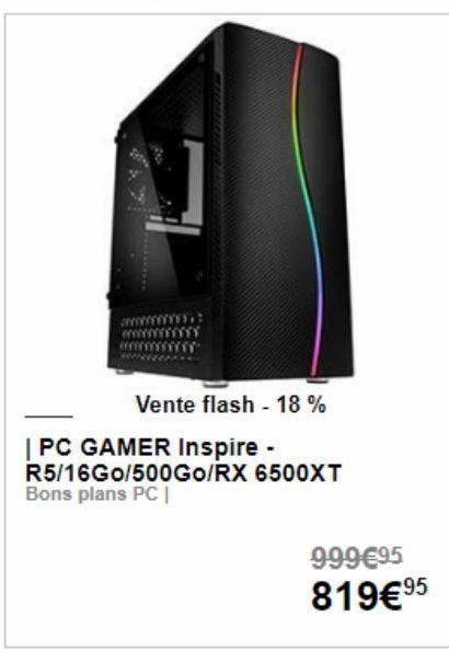 Vente flash - 18%  | PC GAMER Inspire - R5/16Go/500Go/RX 6500XT Bons plans PC |  999 €95 819€ 9⁹5 