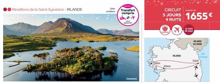 Réveillons de la Saint-Sylvestre - IRLANDE  Selon conditions  Servics  Transfert compris  VILLE AEROPORT  Connemara  Clifden  CIRCUIT part de  5 JOURS 1655€  4 NUITS  H  Galway  IRLANDE  15 mini 30 ma