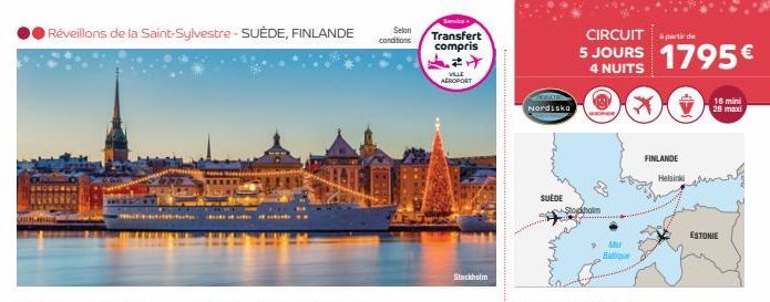 Réveillons de la Saint-Sylvestre - SUÈDE, FINLANDE  d  Selon conditions  Servics  Transfert compris  VILLE AEROPORT  Stockholm  Nordiska  SUÈDE  CIRCUIT partir de  5 JOURS 1795€  4 NUITS  900- Batique