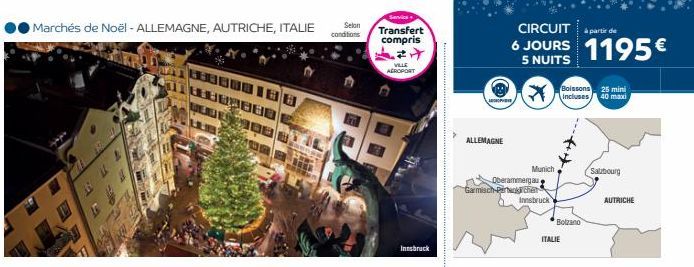 Marchés de Noël - ALLEMAGNE, AUTRICHE, ITALIE  188  Selon conditions  Service  Transfert compris  **  VILLE AEROPORT  77416  Innsbruck  MEDIOPY  ALLEMAGNE  Oberammergau  Garmisch-Partenkircher  CIRCUI