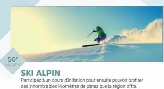 50€  par pers  ski alpin  participez à un cours d'initiation pour ensuite pouvoir profiter des innombrables kilomètres de pistes que la région offre  