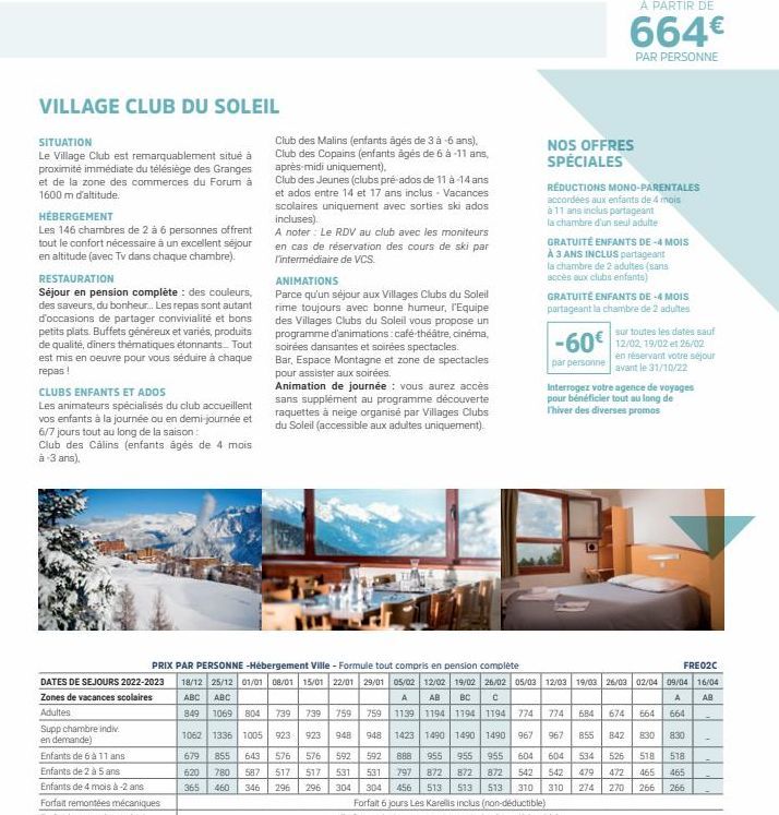 VILLAGE CLUB DU SOLEIL  SITUATION  Le Village Club est remarquablement situé à proximité immédiate du télésiège des Granges et de la zone des commerces du Forum à 1600 m d'altitude.  HÉBERGEMENT  Les 