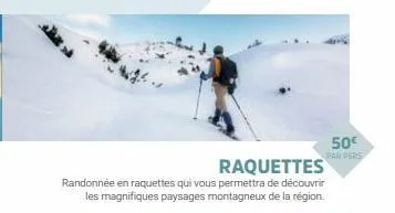 50€ par pers  raquettes  randonnée en raquettes qui vous permettra de découvrir les magnifiques paysages montagneux de la région. 