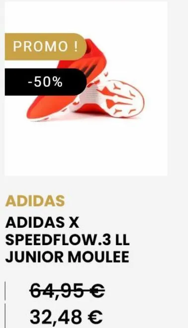 promo !  -50%  adidas  adidas x  speedflow.3 ll  junior moulee  64,95 €  32,48 € 