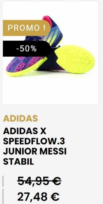 promo !  -50%  adidas  adidas x  speedflow.3  junior messi  stabil  54,95 €  27,48 € 