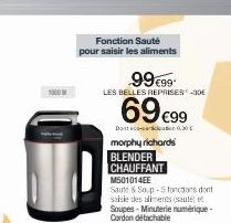 Fonction Sauté pour saisir les aliments  99€99  LES BELLES REPRISES -30  69 €99  D-030  morphy richards  BLENDER CHAUFFANT  M501014EE  Sains & Soup-5 fonctions dont saisie des aliments (sauté) et Soup