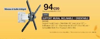 Niveau à bulle intégré  94 €9⁹9  Dont co-particlarion  SUPPORT MURAL INCLINABLE/ORIENTABLE 043340  Support mural 3 axes-Orientation 80 (avec écran 32") - indian-20-5-Pour écran de 30 à 55 176 à 140 cm