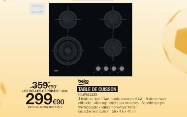 Ka RECY  359€90*  LES BELLES REPRISES 0  299€90  Damsc-00  beko  TABLE DE CUISSON HILW642225  4 bruleurs dont Wox double couronne SKW-Brilleurs haute efficace-Allumage intégré aux manettes Sécurité qa