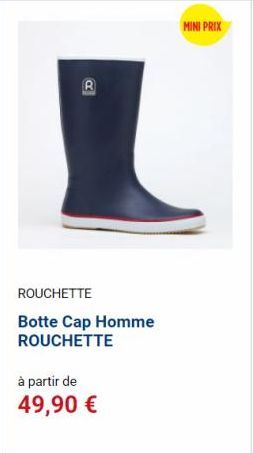 R  ROUCHETTE  Botte Cap Homme  ROUCHETTE  à partir de  49,90 €  MINI PRIX 