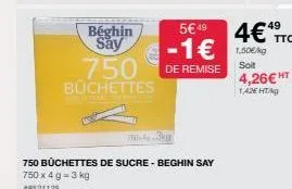 béghin say  750  büchettes  70-4-3kg  750 büchettes de sucre - beghin say  750 x 4g 3 kg  #8521125  5€49  4€49 -1€ 1.50  ttc  soit  de remise  4,26€ ht  1,42€ hta 