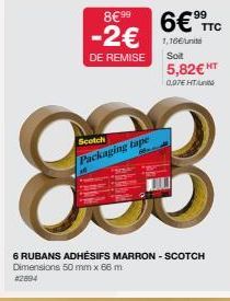 Scotch  Packaging tape  8€ 99  99  6€ TTC -2€ 1,10  DE REMISE  Soit  6 RUBANS ADHÉSIFS MARRON - SCOTCH Dimensions 50 mm x 66 m 42894  5,82€ HT  0.97€ HT 