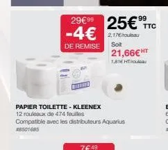 papier toilette - kleenex 12 rouleaux de 474 feuilles  compatible avec les distributeurs aquarius #8501685  99  29€99 25€ ttc -4€ 2.17€  de remise  soit 21,66€ ht  1,81€ ht 