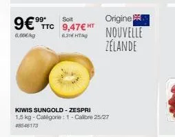 *99*  soit  9€ ttc 9,47€ ht  5.60€/kg  6,31€ ht/kg  origine  nouvelle zélande  kiwis sungold - zespri 1,5 kg-catégorie : 1- calibre 25/27  #8546173 