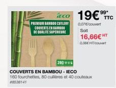 PREMIUM BAMBOO CUTLERY COUVERTS EN BAMBOU DE QUALITE SUPERIEURE  128098版  COUVERTS EN BAMBOU - IECO  160 fourchettes, 80 cuillères et 40 couteaux #8538141  ECO 19€ TTC  0,07€/couvert  Soit  16,66€ HT 