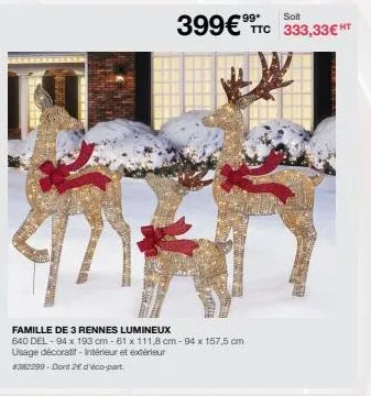 famille de 3 rennes lumineux  640 del-94 x 193 cm-61 x 111,8 cm-94 x 157,5 cm usage décoratif-intérieur et extérieur #382299-dont 2€ d'éco-part  99* soit  399€ ttc 333,33€ ht 