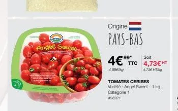 sunbey  angel sweet  origine  pays-bas  *99*  soit  ttc 4,73€ ht  4,73€ ht/kg  4€⁹  4,99€/kg  tomates cerises  variété: angel sweet - 1 kg catégorie 1  #90921 