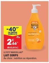 -40%*  DE REMISE IMMEDIATE  4  2%  4,65 € L  LE PETIT MARSEILLAIS  LAIT CORPS  Au choix: nutrition ou réparation. 