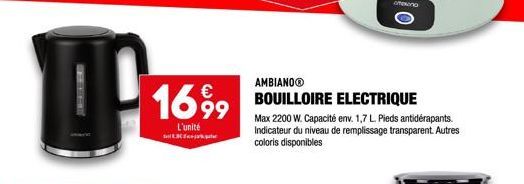 DA  1699  L'unité  3  offexono  0  AMBIANOⓇ  BOUILLOIRE ELECTRIQUE  Max 2200 W. Capacité env. 1,7 L. Pieds antidérapants. Indicateur du niveau de remplissage transparent. Autres coloris disponibles 