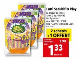 ALMRNA Latte  Acount  Fizz  Cla  Lutti Scoubifizz Play Le produit de 180 g 1,99 € (1 kg-11,06 €)  Les 3 produits dont 1 OFFERT: 3,98 € (1 kg-7,37 €) soit l'unité 1,33 €  5617505  2 achetés +1 OFFERT  