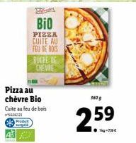 Mi  Produt  sarpele  BIO  PIZZA CUITE AU FEU DE BOIS  BUCHE DE CHEVRE  Pizza au  chèvre Bio Cuite au feu de bois 56063  360 g  2.59⁹  1kg-79€ 