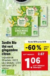 Jardin Bio thé vert gingembre citron  Le produit de 20 sachets: 2,67 € Les 2 produits: 3,73 € soit l'unité 1,87 € SEG  Jardin  BIO etic  TE QUE GINGEMBRE CITRON  Jardin BIO  LE  Dum 19/1025/10  -60%  