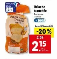 beurre, aut  4 farine  origine  france  arioche  nanter  tranchie per sve  brioche tranchée  pur beurre -5614770  produit  dum 19/1025/10  -20%  2.09  23 15  lie 