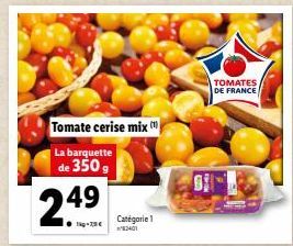 Tomate cerise mix m  La barquette de 350 g  2.49  Catégorie 1  TOMATES DE FRANCE 