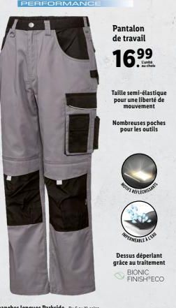 PERFORMANCE  Pantalon de travail  169⁹⁹  Taille semi-élastique pour une liberté de mouvement  Nombreuses poches pour les outils  Mones  PEFLISSAN  MEABLE  Dessus déperlant grâce au traitement  BIONIC 