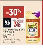 499  L'UNITE  -30%  SOIT APRES REMISE CUNITE  3.50  DOP  2 x 400 ml (800 mij  Le litre 4638  LOT DE 2  LE SHAMPOING 2 EN 1 (DOP TRÈS DOUX AU KARITE  SAMPONG EN DO WEARE  ABOUT 