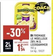 2⁹9  LUNITE  N  -30%  LE CHOI DU  LEERDAMMER COACH  "Moelle  -  FROMAGE LE MOELLEUX  SONT APRES REMISE 28% M.G. CNE LEERDAMMER 150 g  54  Le kg: 10€27 