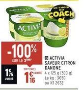 1%  LUNITE  -100%  SUR LE 3  ACTIVA  Pet  SOIT PAR  ACTIVIA SAVEUR CITRON DANONE  ut 4 x 125 g (500 g)  Le kg: 3650  ou X3 2€32  LE CHGI  DU  COACH  our citron 