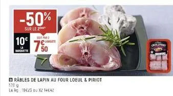 -50%  sur le  10€  barquette  soit par  rables de lapin au four loeul & piriot  520 9 le kg 19€23 ou x2 14€42  ufulay 