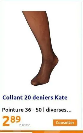 collant 20 deniers kate  pointure 36-50 | diverses...  289  2.89/st 