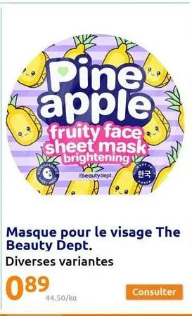 pine apple  fruity face. sheet mask brightening  s beautydept./ 한국  44.50/ka  masque pour le visage the beauty dept.  diverses variantes  089  consulter 